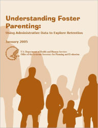 Title: Understanding Foster Parenting: Using Administrative Data to Explore Retention. Final Report, Author: RTI International