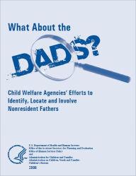 Title: What About the Dads? Child Welfare Agencies' Efforts to Identify, Locate, and Involve Nonresident Fathers, Author: 1001 Property Solutions LLC