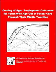 Title: Coming of Age: Employment Outcomes for Youth Who Age Out of Foster Care Through Their Middle Twenties, Author: United States. Department of Health and Human Services