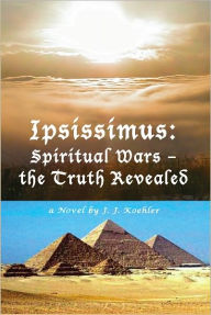 Title: Ipsissimus: Spiritual Wars - the Truth Revealed, Author: J J Koehler