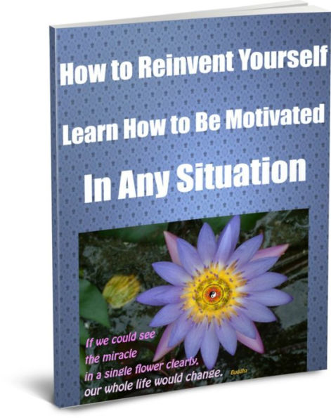 How to Reinvent Yourself-Learn How to Be Motivated In Any Situation