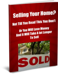 Title: Selling Your Home?-Not Till You Read This You Dont-Or You Will Lose Money And It Will Take A lot Longer To Sell, Author: Sam Edwards