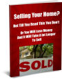 Selling Your Home?-Not Till You Read This You Dont-Or You Will Lose Money And It Will Take A lot Longer To Sell