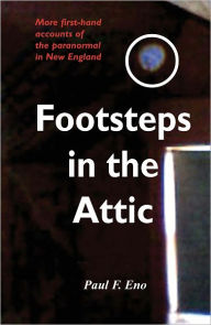 Title: Footsteps in the Attic: More First-Hand Accounts of the Paranormal in New England, Author: Paul F. Eno