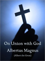 Title: On Union with God (with Notes, Preface, and New Introduction), Author: Albertus Magnus