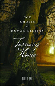 Title: Turning Home: God, Ghosts and Human Destiny, Author: Paul F. Eno