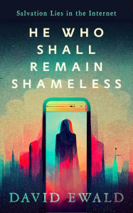 Title: He Who Shall Remain Shameless, Author: David Ewald