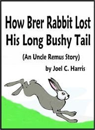 Title: How Brer Rabbit Lost His Long Bushy Tail, Author: Joel C. Harris