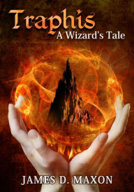 Title: Traphis: A Wizard's Tale, Author: James D. Maxon