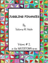 Title: JUGGLING FINANCES, Vol #2, in the WATERTOWN series, Author: Victoria M. Holob