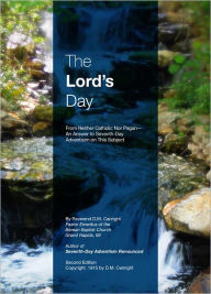 Title: The Lord's Day From Neither Catholics nor Pagans An Answer to Seventh-Day Adventism on this Subject, Author: D.M. Canright