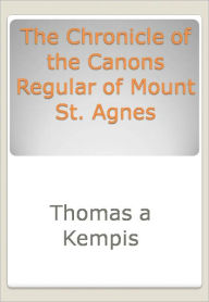 Title: The Chronicle of the Canons Regular of Mount St. Agnes w/ DirectLink Technology (Commentary on Religion), Author: Thomas à Kempis