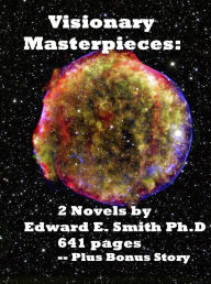 Title: Visionary Masterpieces: 2 Novels by Edward E. Smith -- Plus Bonus Story, Author: Edward E. Smith Ph. D.