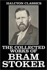 Title: The Collected Works of Bram Stoker: 32 Novels and Short Stories, Author: Bram Stoker