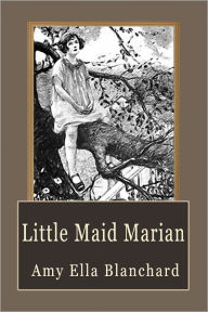 Title: Little Maiden Marian, Author: Amy Ella Blanchard