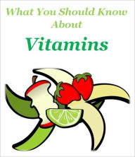 Title: What You Should Know About Vitamins, Author: Ebook Legend