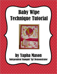 Title: Baby Wipe Technique Tutorial for Rubber Stamping, Author: Yapha Mason