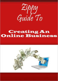 Title: Zippy Guide To Creating An Online Business, Author: Zippy Guide
