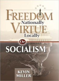 Title: Freedom Nationally, Virtue Locally—or Socialism, Author: Kevin Miller