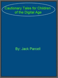 Title: Cautionary Tales for Children of the Digital Age, Author: Jack Parcell