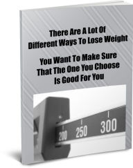 Title: There Are a Lot Of Different Ways To Lose Weight, For You To Choose From, But You Want To Make Sure That The Ones You Choose Are Good Ones., Author: Carol Hall