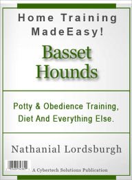 Title: Potty And Obedience Training, Diet And Everything Else For Your Basset Hound, Author: Nathanial Lordsburgh