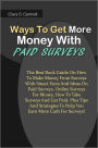 Ways To Get More Money With Paid Surveys: The Best Book Guide On How To Make Money From Surveys With Smart Facts And Ideas On Paid Surveys, Online Surveys For Money, How To Take Surveys And Get Paid, Plus Tips And Strategies To Help You Earn More Cash For