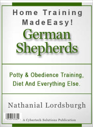 Title: Potty And Obedience Training, Diet And Everything Else For Your German Shepherd, Author: Nathanial Lordsburgh