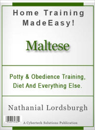 Title: Potty And Obedience Training, Diet And Everything Else For Your Maltese, Author: Nathanial Lordsburgh