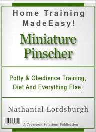 Title: Potty And Obedience Training, Diet And Everything Else For Your Miniature Pinscher, Author: Nathanial Lordsburgh