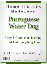 Title: Potty And Obedience Training, Diet And Everything Else For Your Portuguese Water Dog, Author: Nathanial Lordsburgh