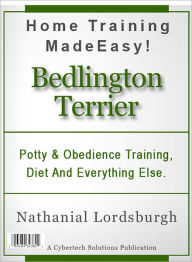 Title: Potty And Obedience Training, Diet And Everything Else For Your Bedlington Terrier, Author: Nathanial Lordsburgh