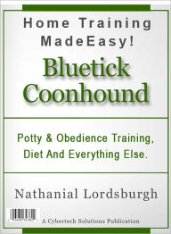 Title: Potty And Obedience Training, Diet And Everything Else For Your Bluetick Coonhound, Author: Nathanial Lordsburgh