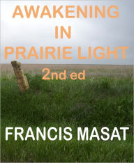 Title: Awakening in Prairie Light 2nd ed, Author: Francis Masat