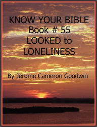 Title: LOOKED to LONELINESS - Book 55 - Know Your Bible, Author: Jerome Goodwin