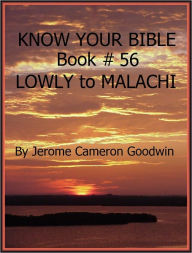 Title: LOWLY to MALACHI - Book 56 - Know Your Bible, Author: Jerome Goodwin