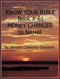 Title: MONEY CHANGER to NAHBI - Book 61 - Know Your Bible, Author: Jerome Goodwin