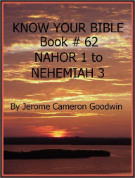 Title: NAHOR 1 to NEHEMIAH 3 - Book 62 - Know Your Bible, Author: Jerome Goodwin