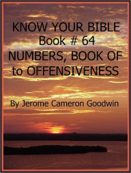 Title: NUMBERS, BOOK OF to OFFENSIVENESS - Book 64 - Know Your Bible, Author: Jerome Goodwin