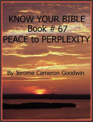 Title: PEACE to PERPLEXITY - Book 67 - Know Your Bible, Author: Jerome Goodwin