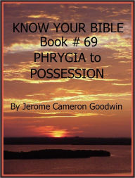 Title: PHRYGIA to POSSESSION - Book 69 - Know Your Bible, Author: Jerome Goodwin