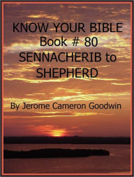 Title: SENNACHERIB to SHEPHERD - Book 80 - Know Your Bible, Author: Jerome Goodwin