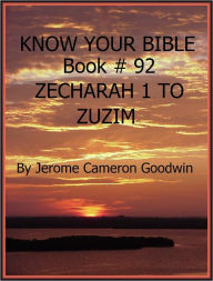 Title: ZECHARAH 1 TO ZUZIM - Book 92 - Know Your Bible, Author: Jerome Goodwin