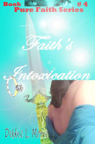 Title: Faith's Intoxication, Author: Debbie L Moore