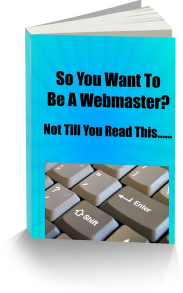 So You Want To be A Webmaster? Not Till You Read This