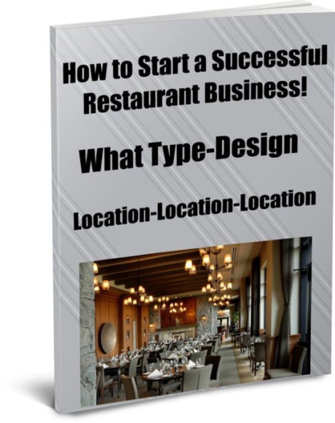 How to Start a Successful Restaurant Business! What Type-Design-Location-Location-Location