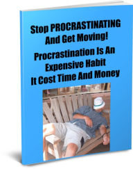 Title: Stop PROCRASTINATING And Get Moving! Procrastination Is An Expensive Habit It Cost Time And Money, Author: Sandy Hall