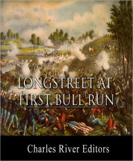 Title: General James Longstreet at First Manassas: Account of the Battle from His Memoirs (Illustrated), Author: James Longstreet