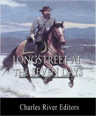 Title: General James Longstreet at the Seven Days Campaign: Account of the Battles from His Memoirs (Illustrated with TOC), Author: James Longstreet