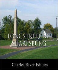 Title: General James Longstreet at Sharpsburg: Account of the Battle from His Memoirs (Illustrated with TOC), Author: James Longstreet